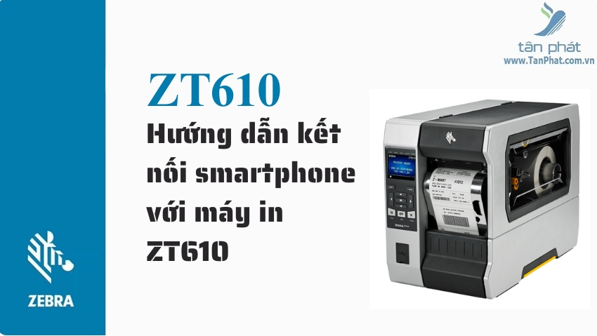 Hướng dẫn kết nối smartphone với máy in ZT610