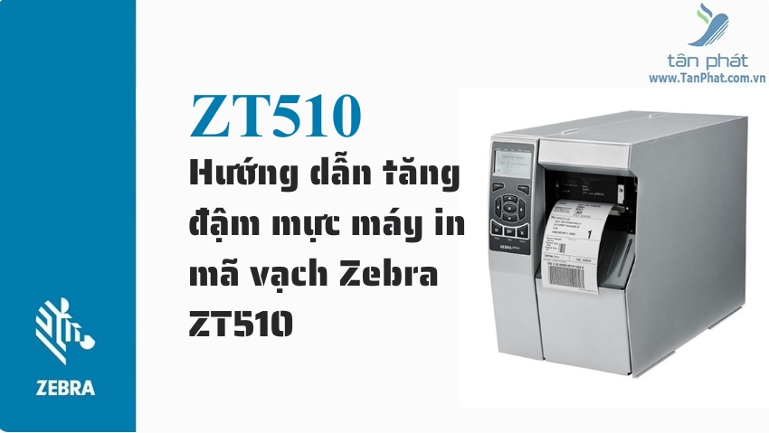 Hướng dẫn tăng đậm mực máy in mã vạch Zebra ZT510