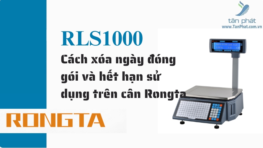 Cách xóa ngày đóng gói và hết hạn sử dụng trên cân Rongta