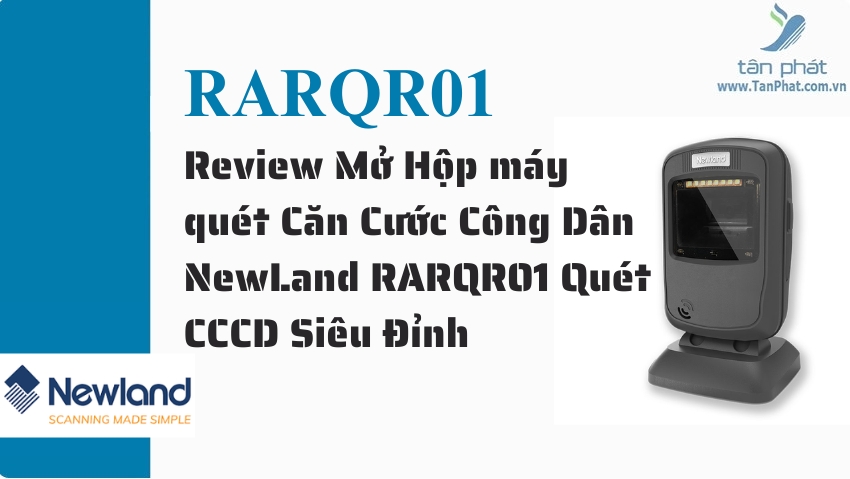 Review Mở Hộp máy quét Căn Cước Công Dân NewLand RARQR01 Quét CCCD Siêu Đỉnh