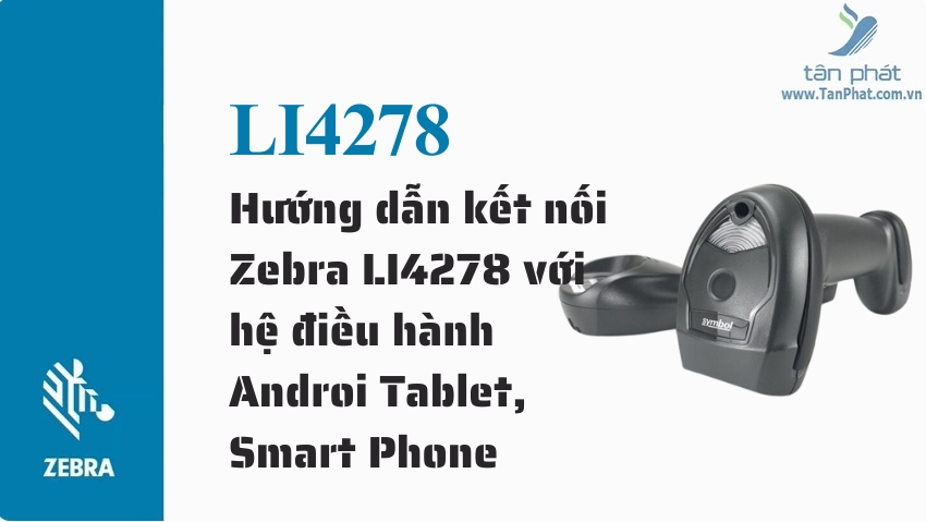 Hướng dẫn kết nối Zebra LI4278 với hệ điều hành Androi Tablet, Smart Phone