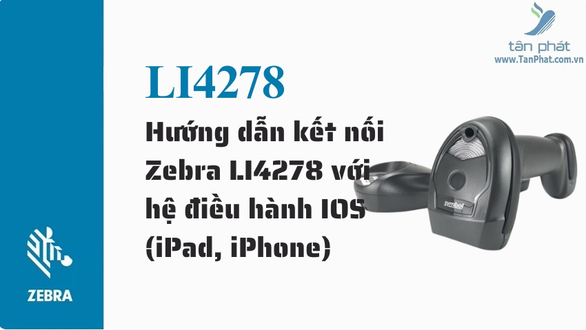 Hướng dẫn kết nối Zebra LI4278 với hệ điều hành IOS (iPad, iPhone)