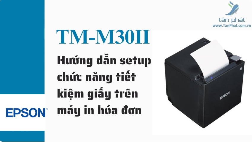 Hướng dẫn setup chức năng tiết kiệm giấy trên máy in hóa đơn