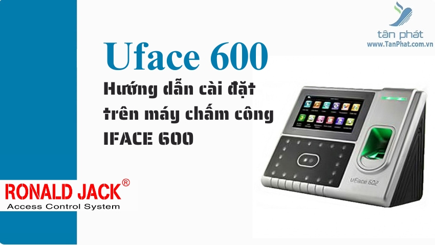 Hướng dẫn cài đặt trên máy chấm công IFACE 600