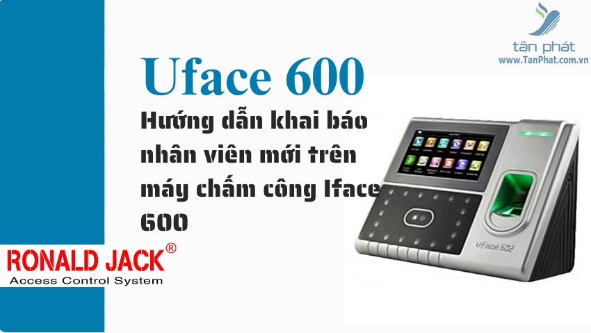 Hướng dẫn khai báo nhân viên mới trên máy chấm công Iface 600