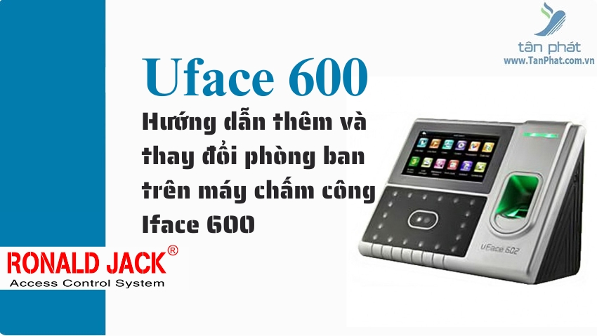 Hướng dẫn thêm và thay đổi phòng ban trên máy chấm công Iface 600