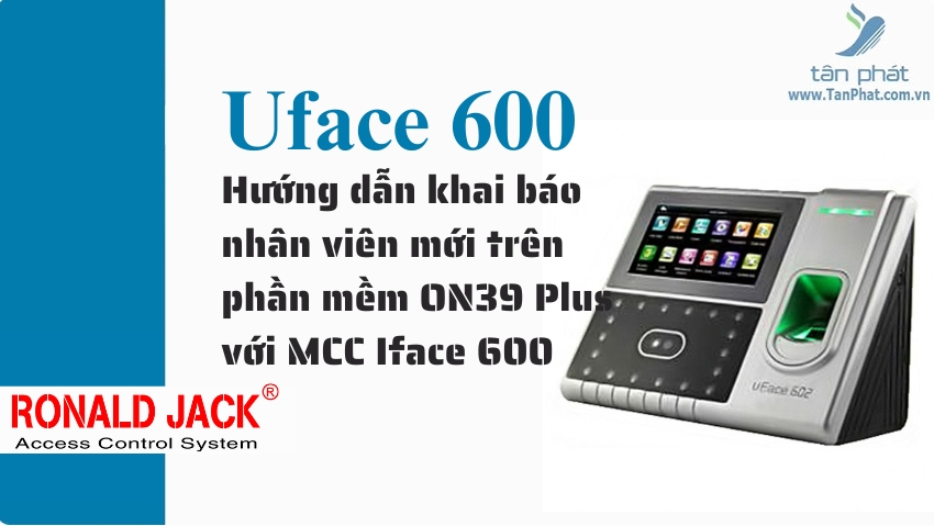 Hướng dẫn khai báo nhân viên mới trên phần mềm ON39 Plus với MCC Iface 600