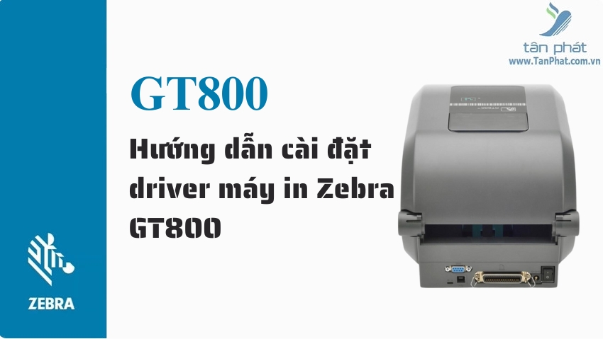 Hướng dẫn cài đặt driver máy in Zebra GT800