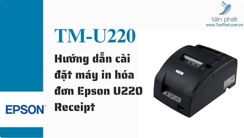 Hướng dẫn cài đặt máy in hóa đơn Epson U220A/U220B Receipt