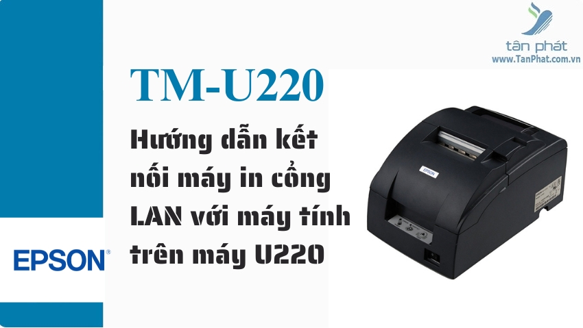 Hướng dẫn kết nối máy in cổng LAN với máy tính trên máy U220A/U220B