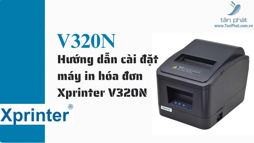 Hướng dẫn cài đặt máy in hóa đơn Xprinter V320N