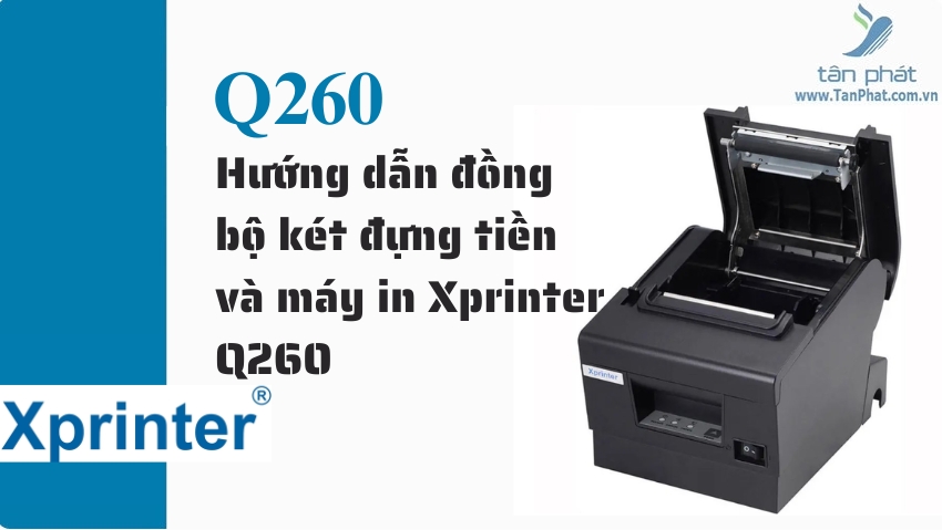 Hướng dẫn đồng bộ két đựng tiền và máy in Xprinter Q260