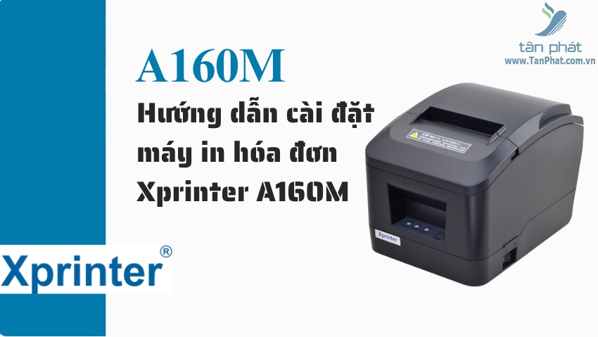 Hướng dẫn cài đặt máy in hóa đơn Xprinter A160M