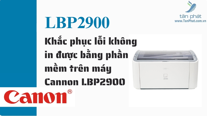 Khắc phục lỗi không in được bằng phần mềm trên máy Cannon LBP2900