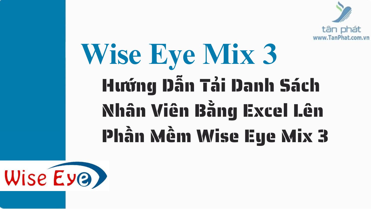 Hướng Dẫn Tải Danh Sách Nhân Viên Bằng Excel Lên Phần Mềm Wise Eye Mix 3 trên máy RJ550 RJ550A RJ550 Plus RJ850A RJ1000 ZKT360 K300 X938C X958C X958A  T8plus X989C RJ919 RJ879C T6C 