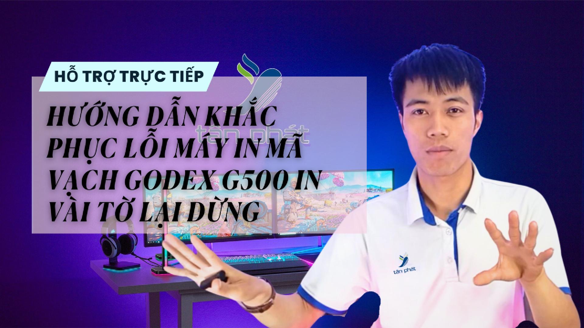 CASE #61 | HƯỚNG DẪN KHẮC PHỤC LỖI MÁY IN MÃ VẠCH GODEX G500