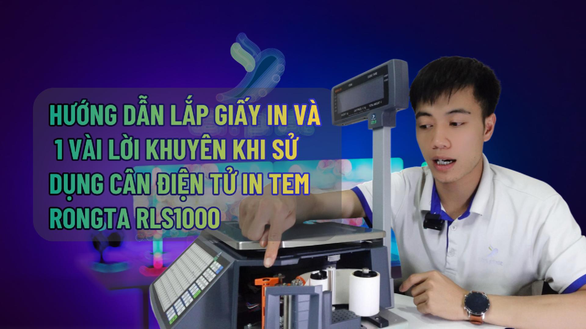 HƯỚNG DẪN LẮP GIẤY IN VÀ 1 VÀI LỜI KHUYÊN KHI SỬ DỤNG CÂN ĐIỆN TỬ IN TEM RONGTA RLS1000