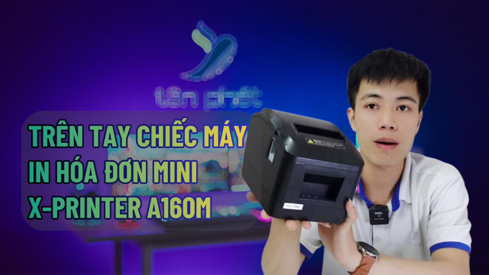 TRÊN TAY CHIẾC MÁY IN HÓA ĐƠN MINI X PRINTER A160M