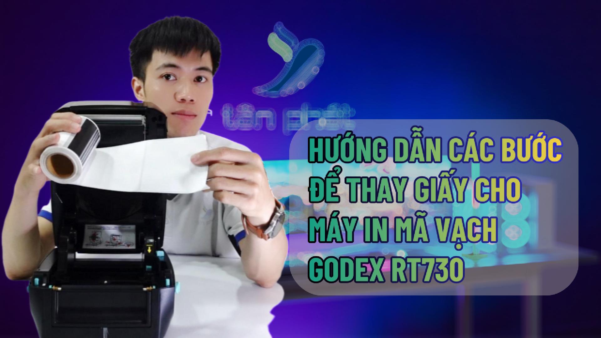 HƯỚNG DẪN CÁC BƯỚC ĐỂ THAY GIẤY CHO MÁY IN MÃ VẠCH GODEX RT730