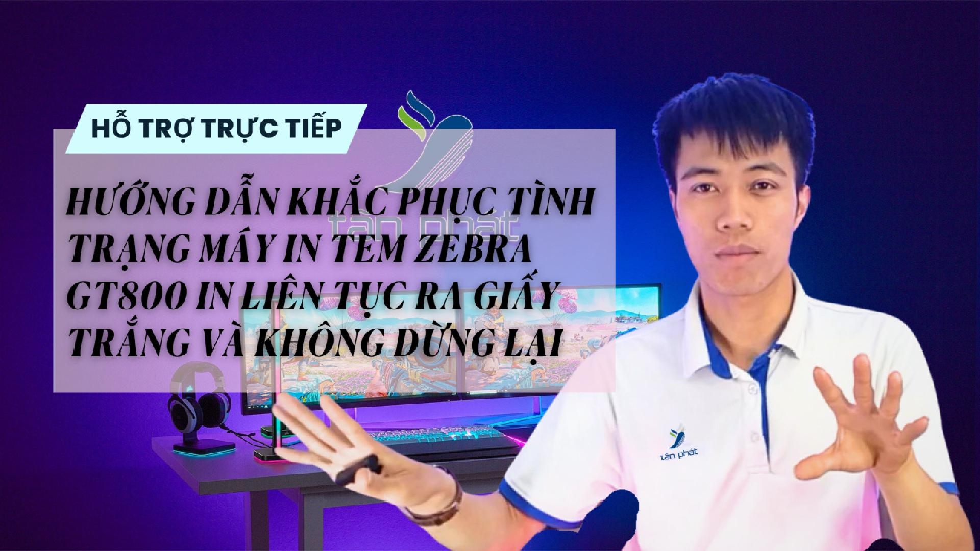 KHẮC PHỤC TÌNH TRẠNG MÁY IN ZEBRA GT800 LIÊN TỤC RA GIẤY TRẮNG VÀ KHÔNG DỪNG LẠI