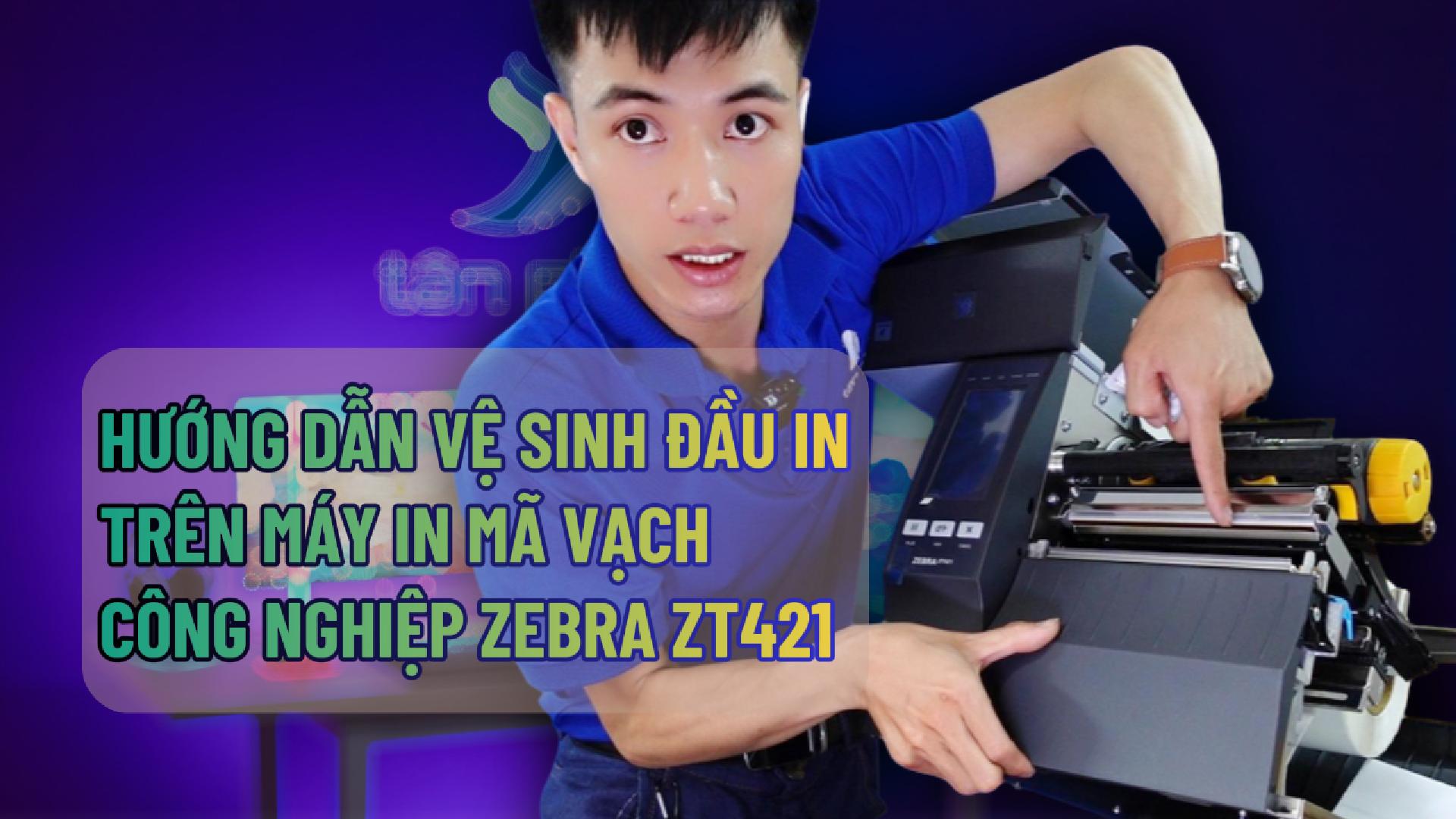 HƯỚNG DẪN VỆ SINH ĐẦU IN TRÊN MÁY IN MÃ VẠCH CÔNG NGHIỆP ZEBRA ZT411, ZT421