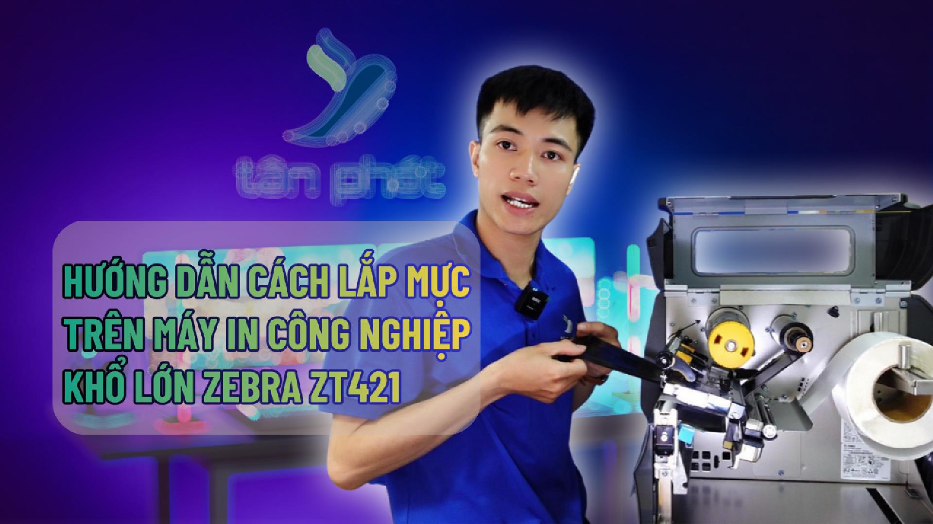 HƯỚNG DẪN CÁCH LẮP MỰC TRÊN MÁY IN CÔNG NGHIỆP KHỔ LỚN ZEBRA ZT421