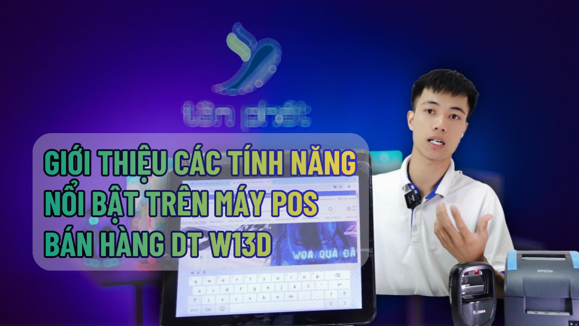 GIỚI THIỆU CÁC TÍNH NĂNG NỔI BẬT TRÊN MÁY POS BÁN HÀNG DT W13D 2 MÀN HÌNH 15 INCH