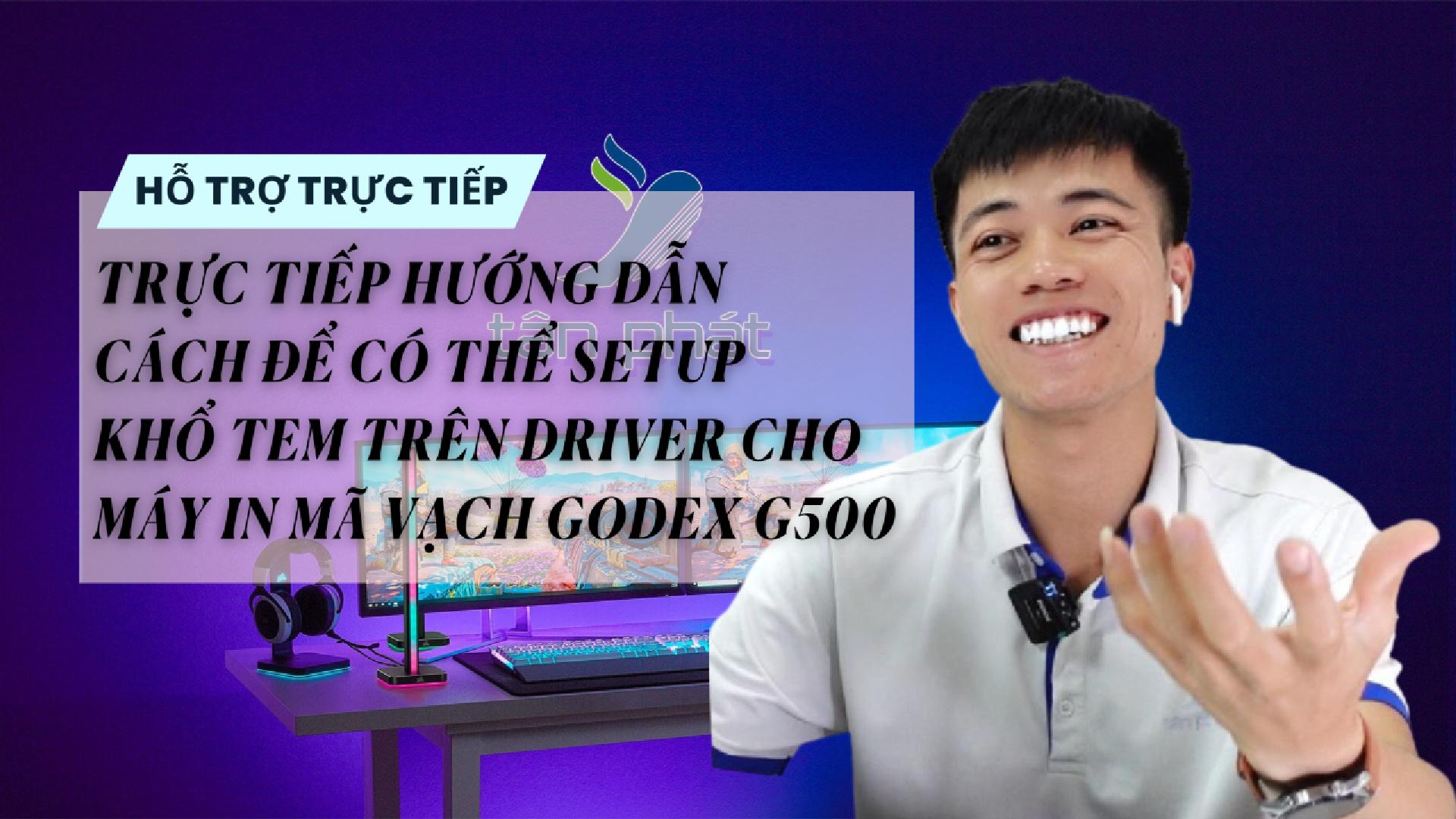 TRỰC TIẾP HƯỚNG DẪN CÁCH ĐỂ CÓ THỂ SETUP KHỔ TEM TRÊN DRIVER MÁY IN MÃ VẠCH GODEX G500