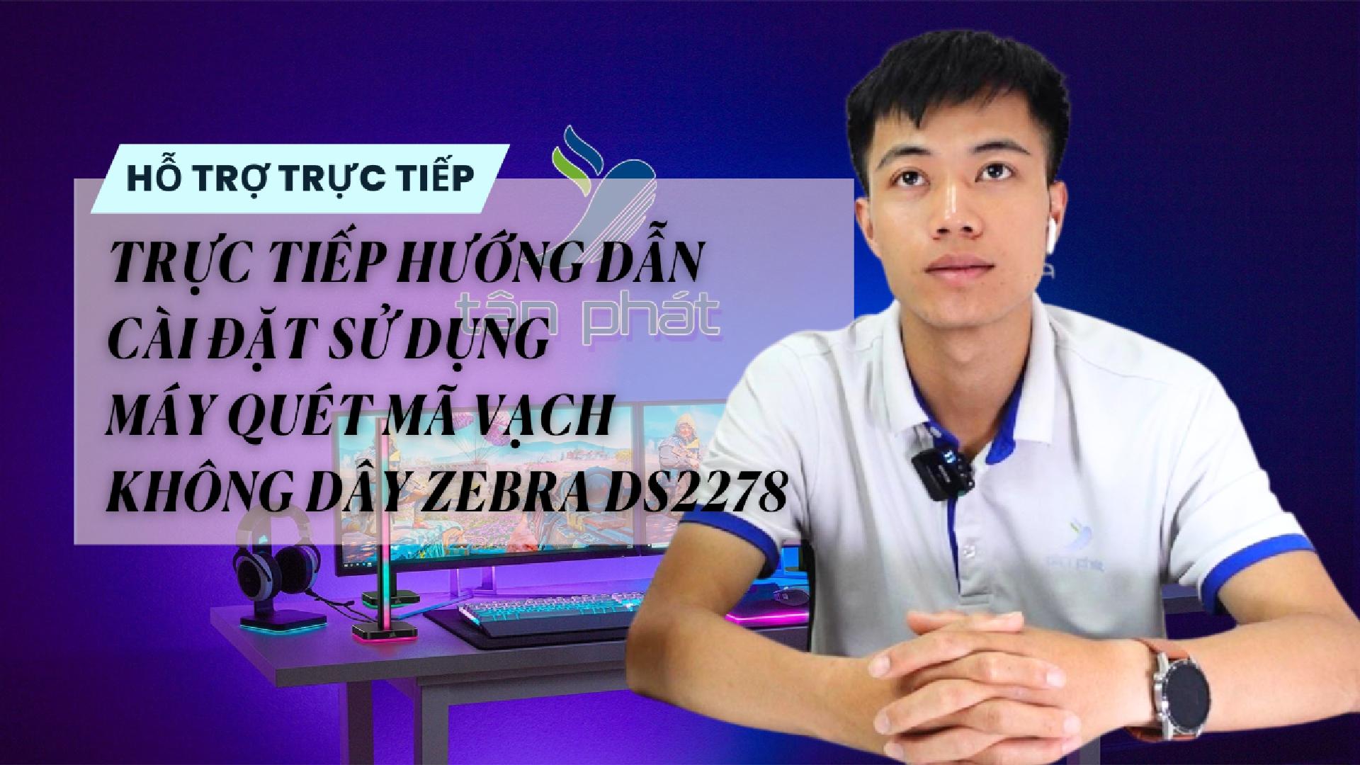 TRỰC TIẾP HƯỚNG DẪN CÀI ĐẶT SỬ DỤNG MÁY QUÉT MÃ VẠCH KHÔNG DÂY ZEBRA DS2278