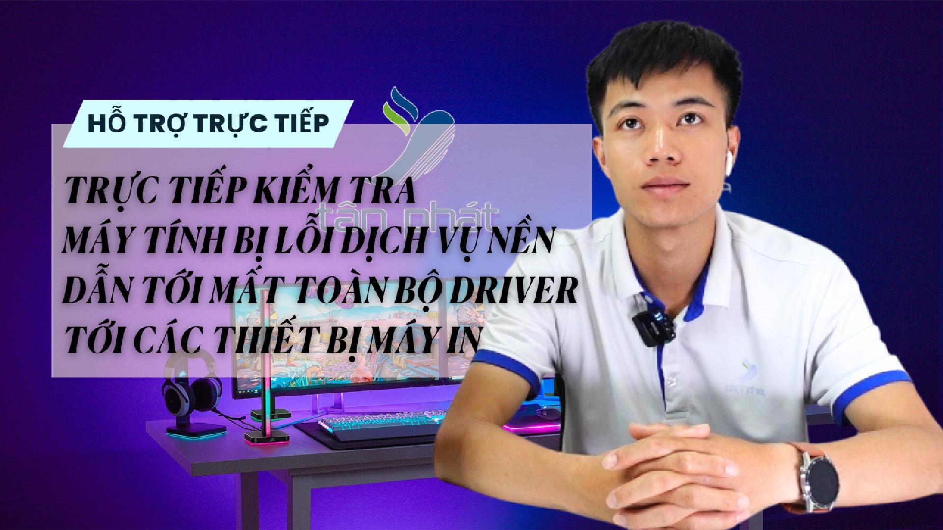 TRỰC TIẾP KIỂM TRA MÁY TÍNH BỊ LỖI DỊCH VỤ NỀN MẤT TOÀN BỘ DRIVER TỚI CÁC THIẾT BỊ MÁY IN