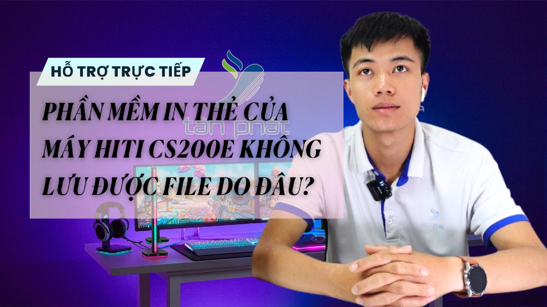 PHẦN MỀM IN THẺ CỦA MÁY HITI CS200E KHÔNG LƯU ĐƯỢC FILE DO ĐÂU?