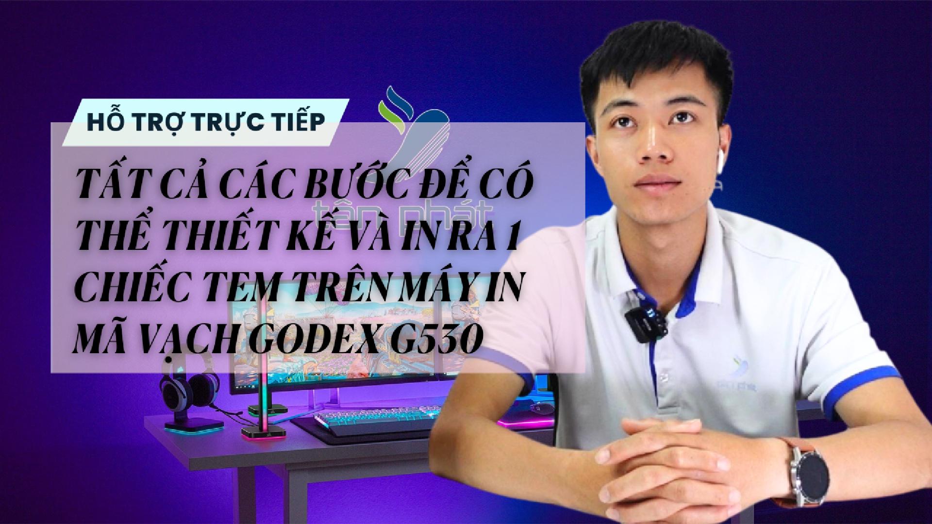 TẤT CẢ CÁC BƯỚC ĐỂ CÓ THỂ THIẾT KẾ VÀ IN RA 1 CHIẾC TEM TRÊN MÁY IN MÃ VẠCH GODEX G530