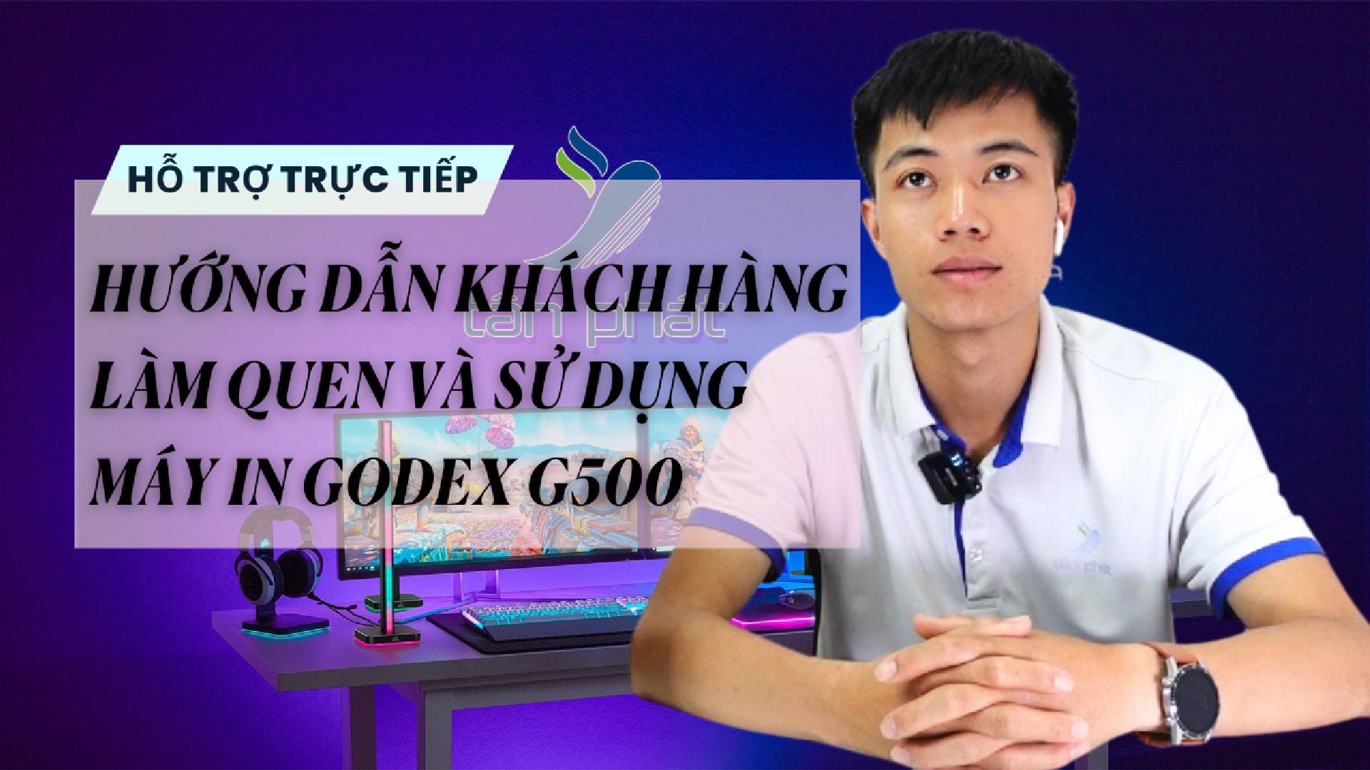 HƯỚNG DẪN KHÁCH HÀNG LÀM QUEN VÀ SỬ DỤNG MÁY IN GODEX G500