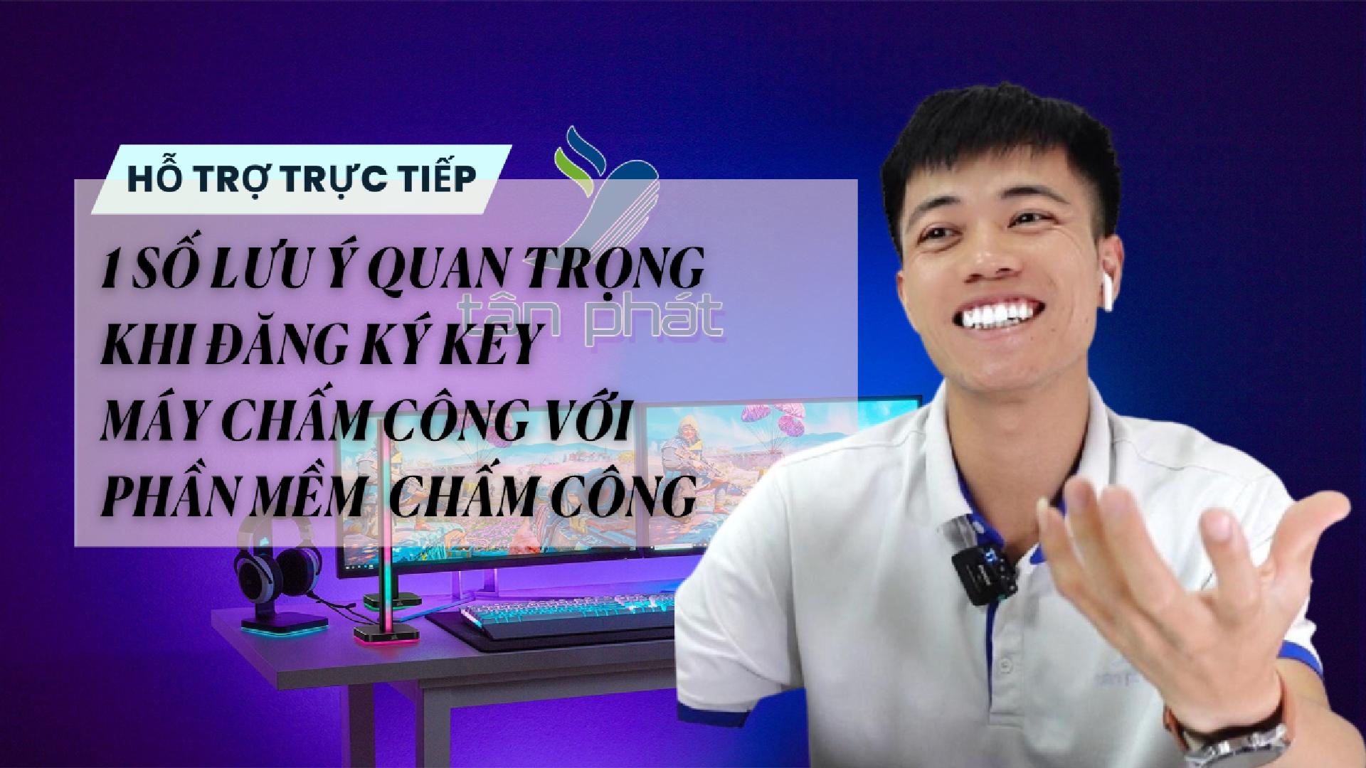 1 SỐ LƯU Ý QUAN TRỌNG KHI ĐĂNG KÝ KEY MÁY CHẤM CÔNG VỚI PHẦN MỀM CHẤM CÔNG