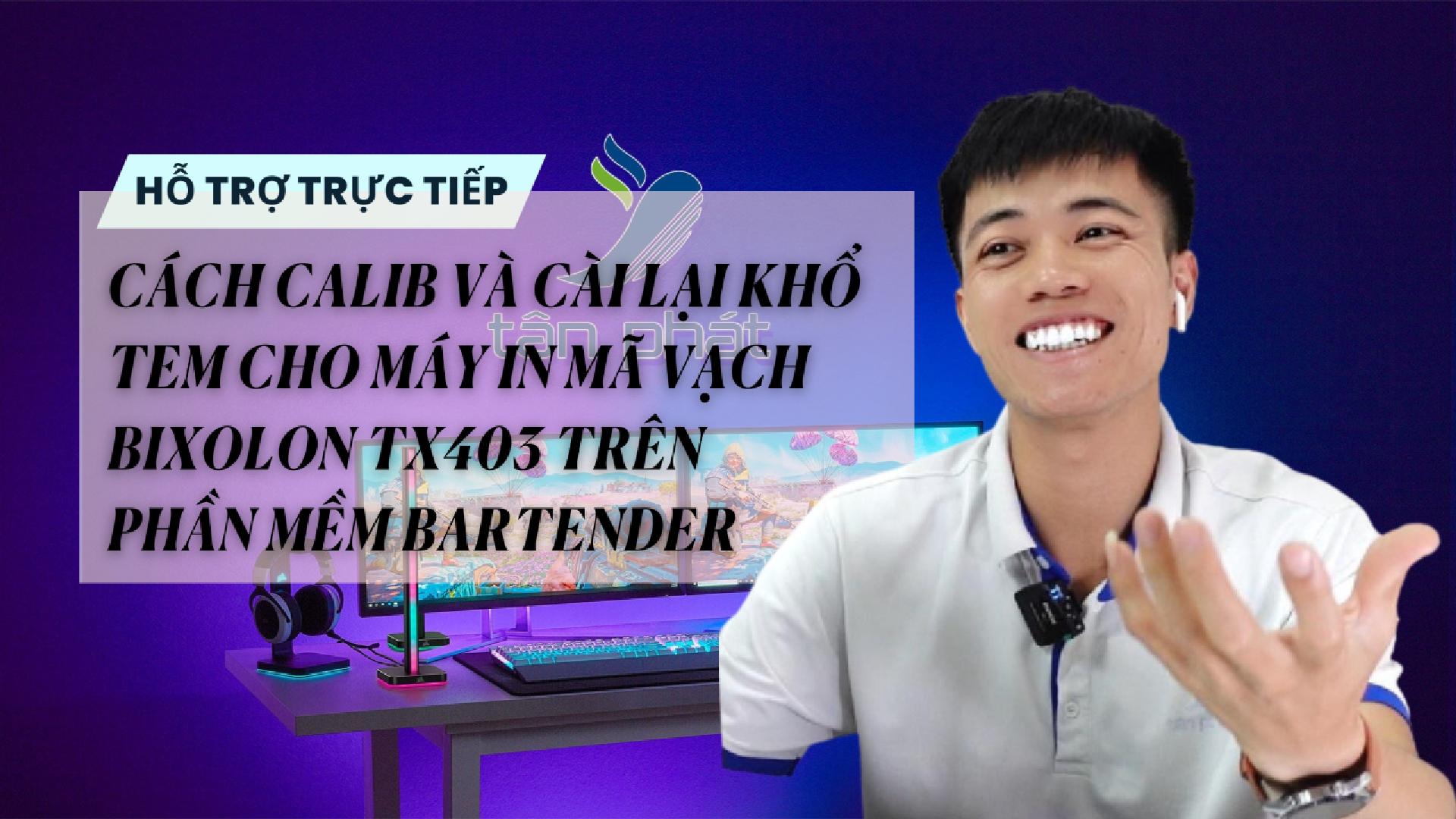 CÁCH CALIB VÀ CÀI LẠI KHỔ TEM CHO MÁY IN MÃ VẠCH BIXOLON TX403 TRÊN PHẦM MỀM BARTENDER