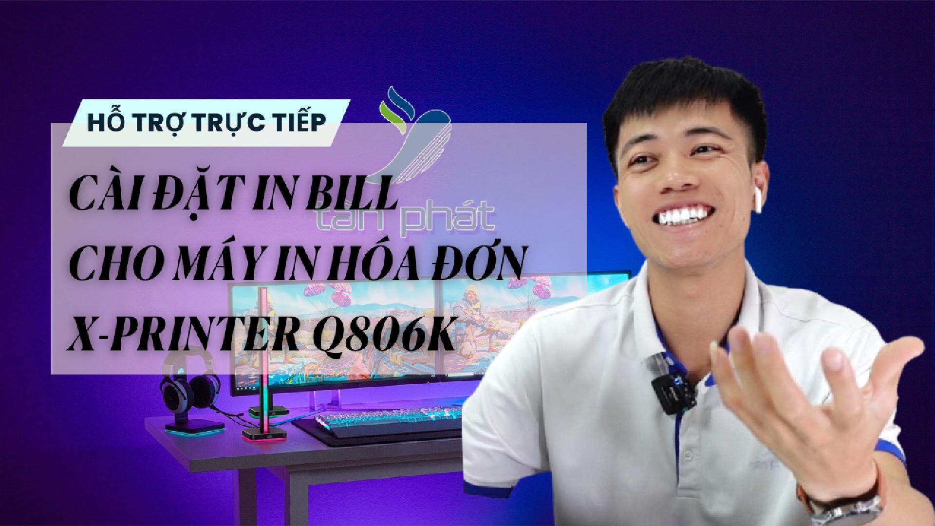 TRỰC TIẾP CÀI ĐẶT IN BILL CHO MÁY IN HÓA ĐƠN X-PRINTER Q806K