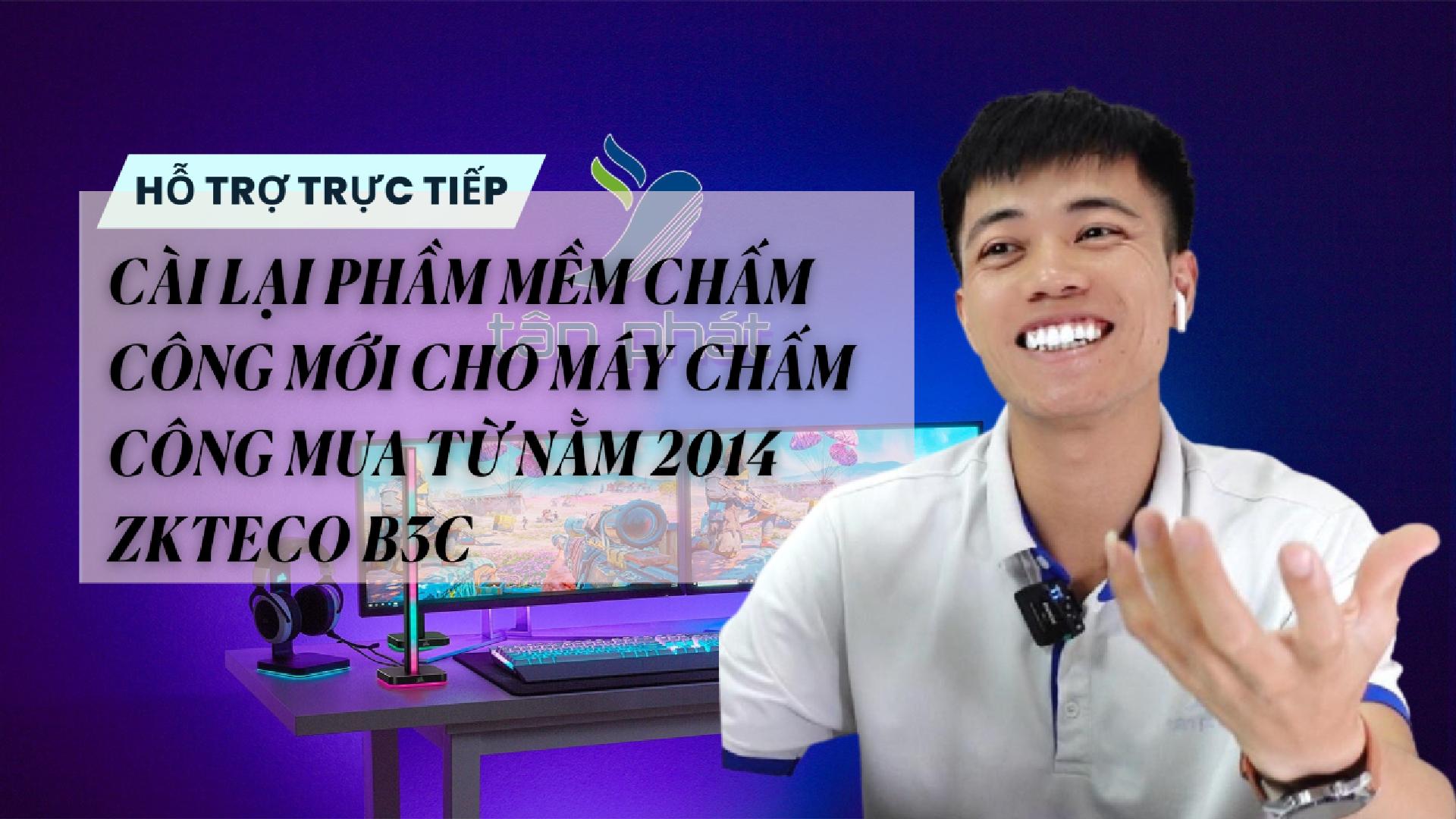 TRỰC TIẾP CÀI LẠI PHẦM MỀM CHẤM CÔNG MỚI CHO MÁY CHẤM CÔNG MUA TỪ NĂM 2014 ZKTECO B3C
