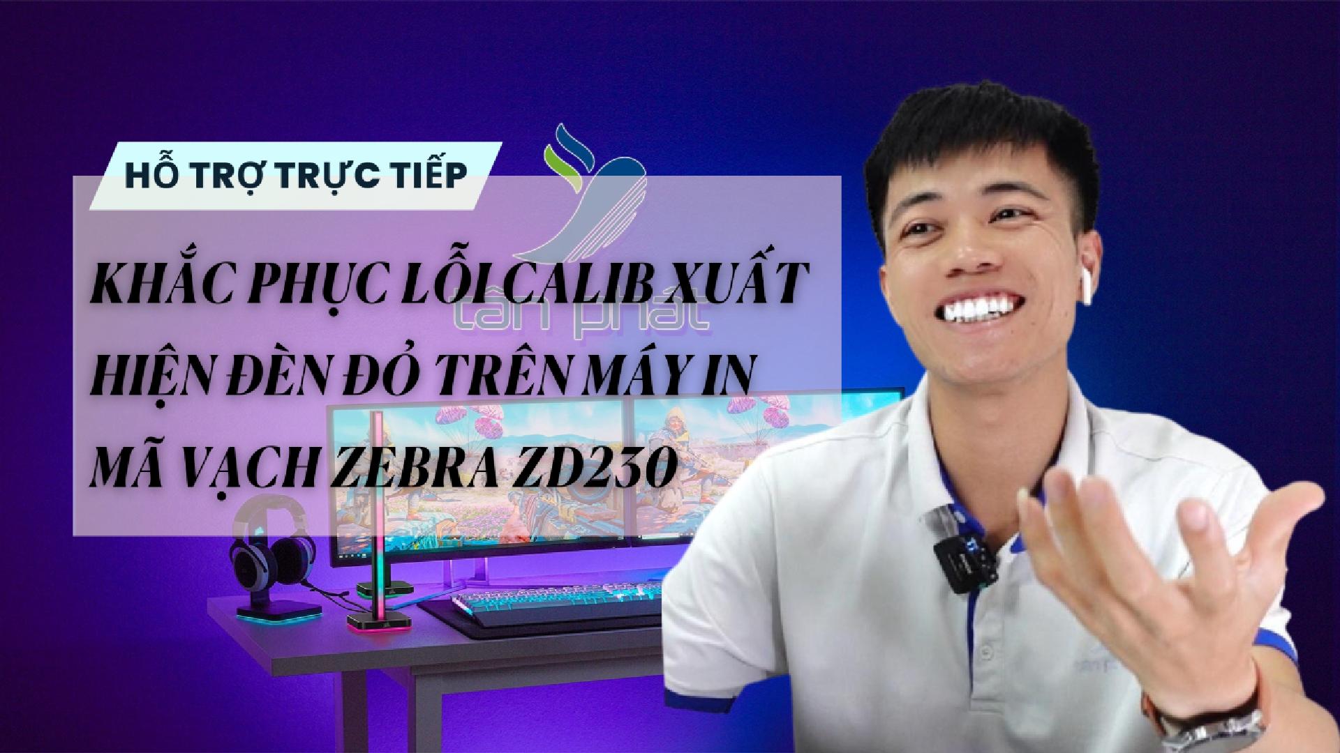 TRỰC TIẾP KHẮC PHỤC LỖI CALIB XUẤT HIỆN ĐÈN ĐỎ TRÊN MÁY IN MÃ VẠCH ZEBRA ZD230