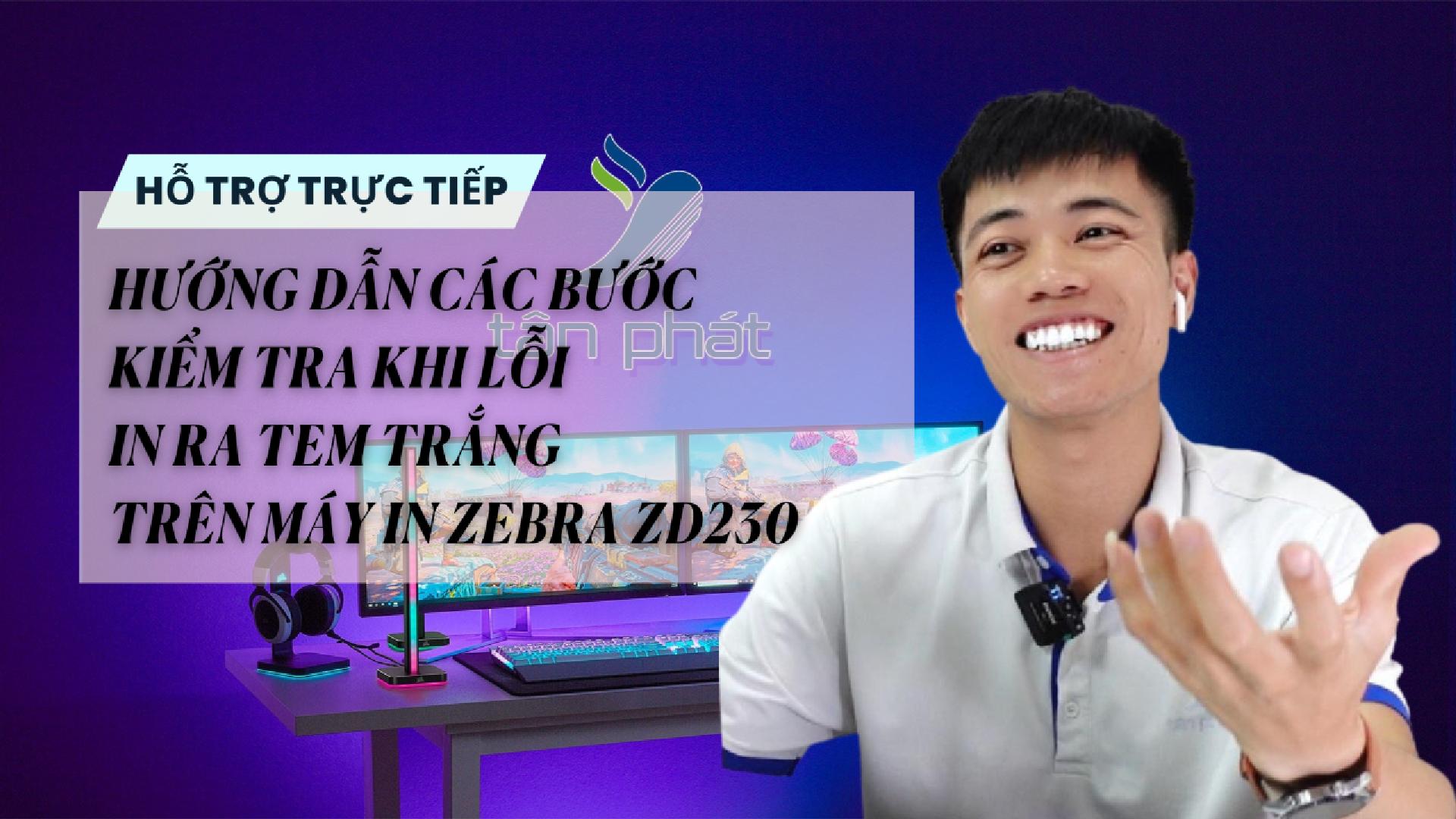 TRỰC TIẾP HƯỚNG DẪN CÁC BƯỚC KIỂM TRA KHI LỖI IN RA TEM TRẮNG TRÊN MÁY IN ZEBRA ZD230