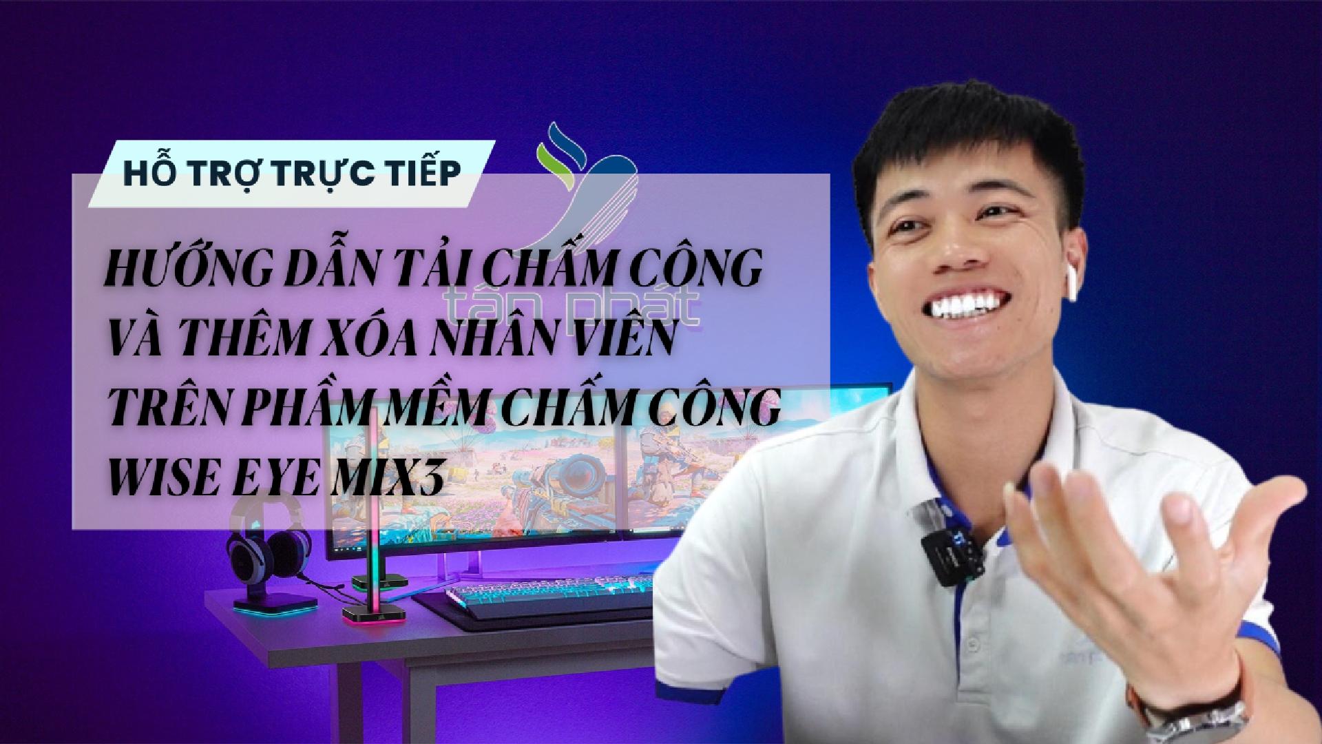 TRỰC TIẾP TẢI CHẤM CÔNG VÀ THÊM XÓA NHÂN VIÊN TRÊN PHẦN MỀM CHẤM CÔNG WISE EYE MIX 3