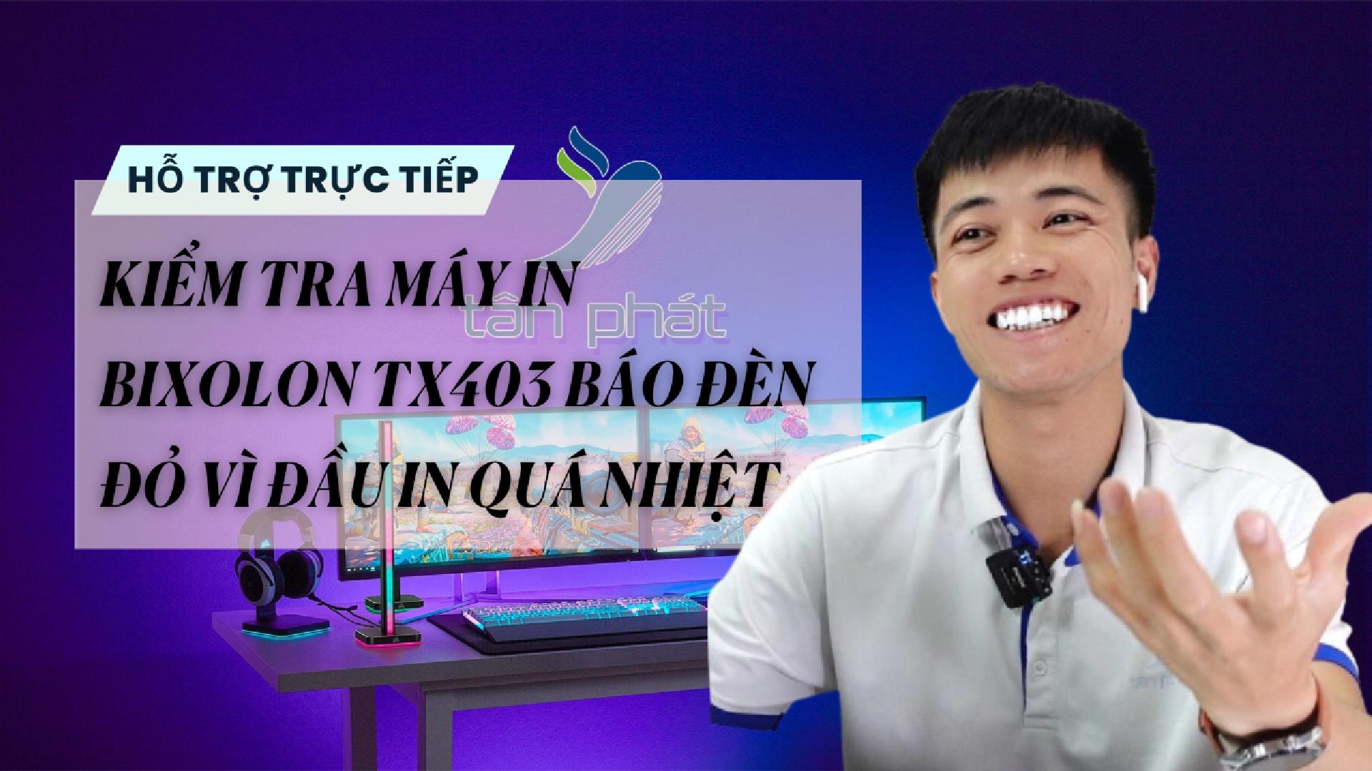 TRỰC TIẾP KIỂM TRA MÁY IN BIXOLON TX403 BÁO ĐÈN ĐỎ VÌ ĐẦU IN QUÁ NHIỆT
