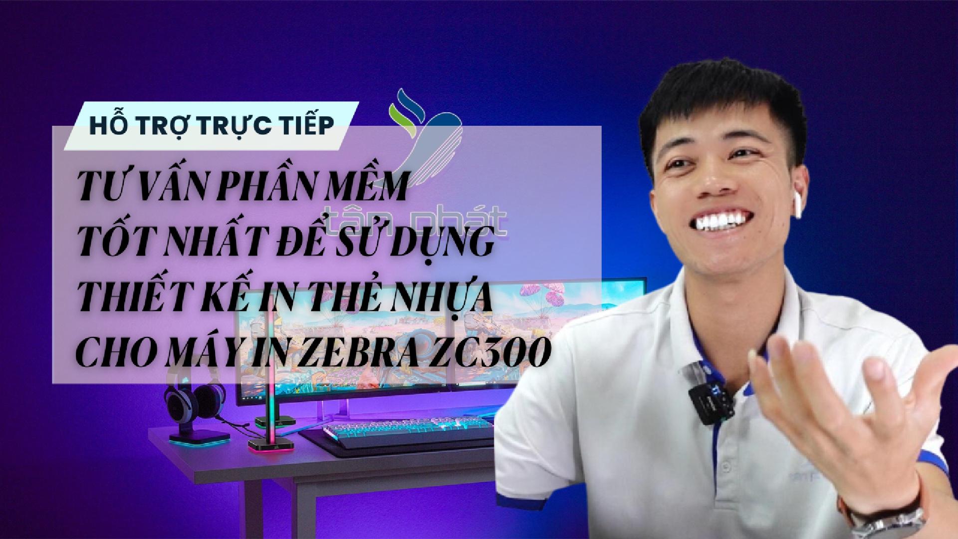 TRỰC TIẾP TƯ VẤN PHẦN MỀM TỐT NHẤT ĐỂ SỬ DỤNG THIẾT KẾ IN THẺ NHỰA CHO MÁY IN ZEBRA ZC300