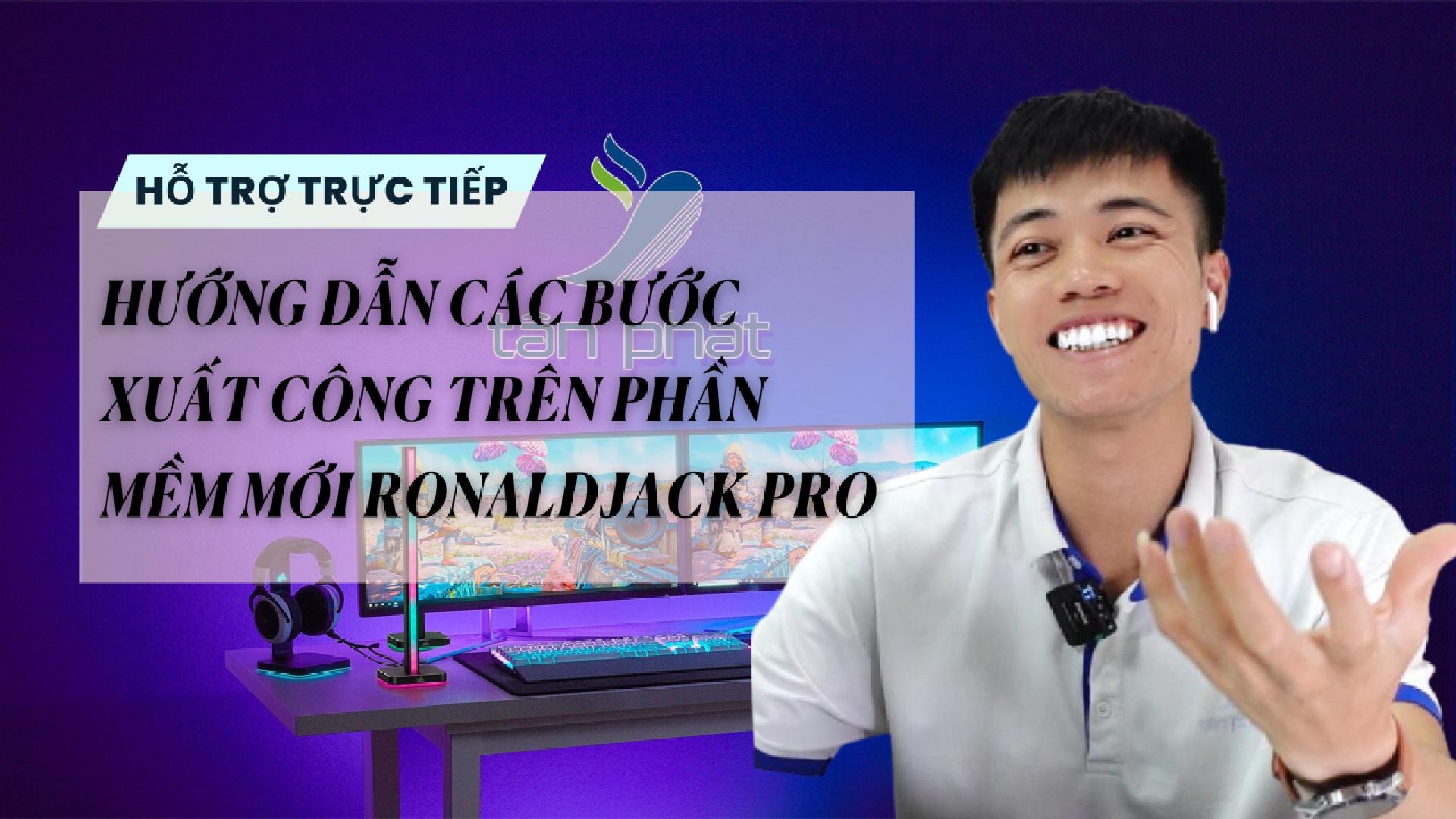 TRỰC TIẾP HƯỚNG DẪN CÁC BƯỚC XUẤT CÔNG TRÊN PHẦN MỀM MỚI RONALDJACK PRO