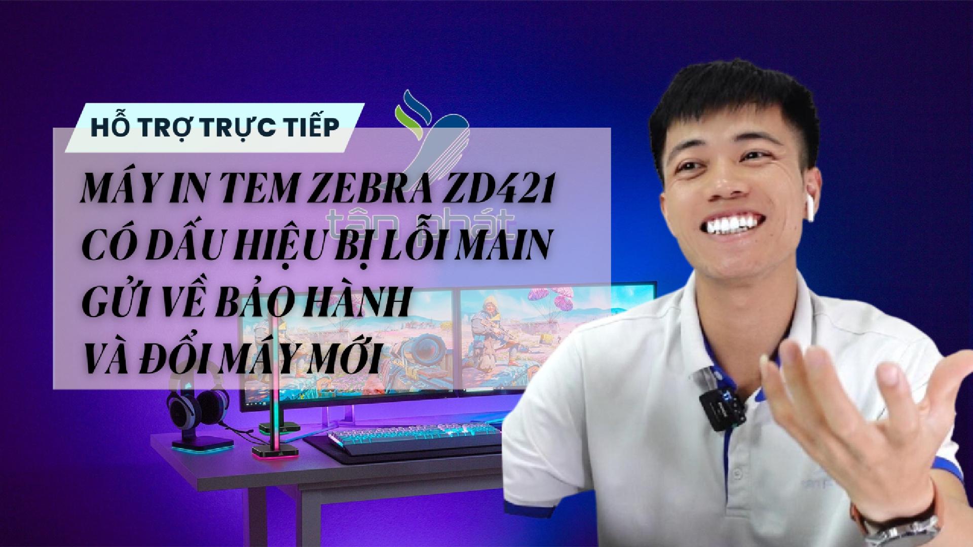 TRỰC TIẾP MÁY IN TEM ZEBRA ZD421 CÓ DẤU HIỆU BỊ LỖI MAIN GỬI VỀ BẢO HÀNH VÀ ĐỔI MÁY MỚI