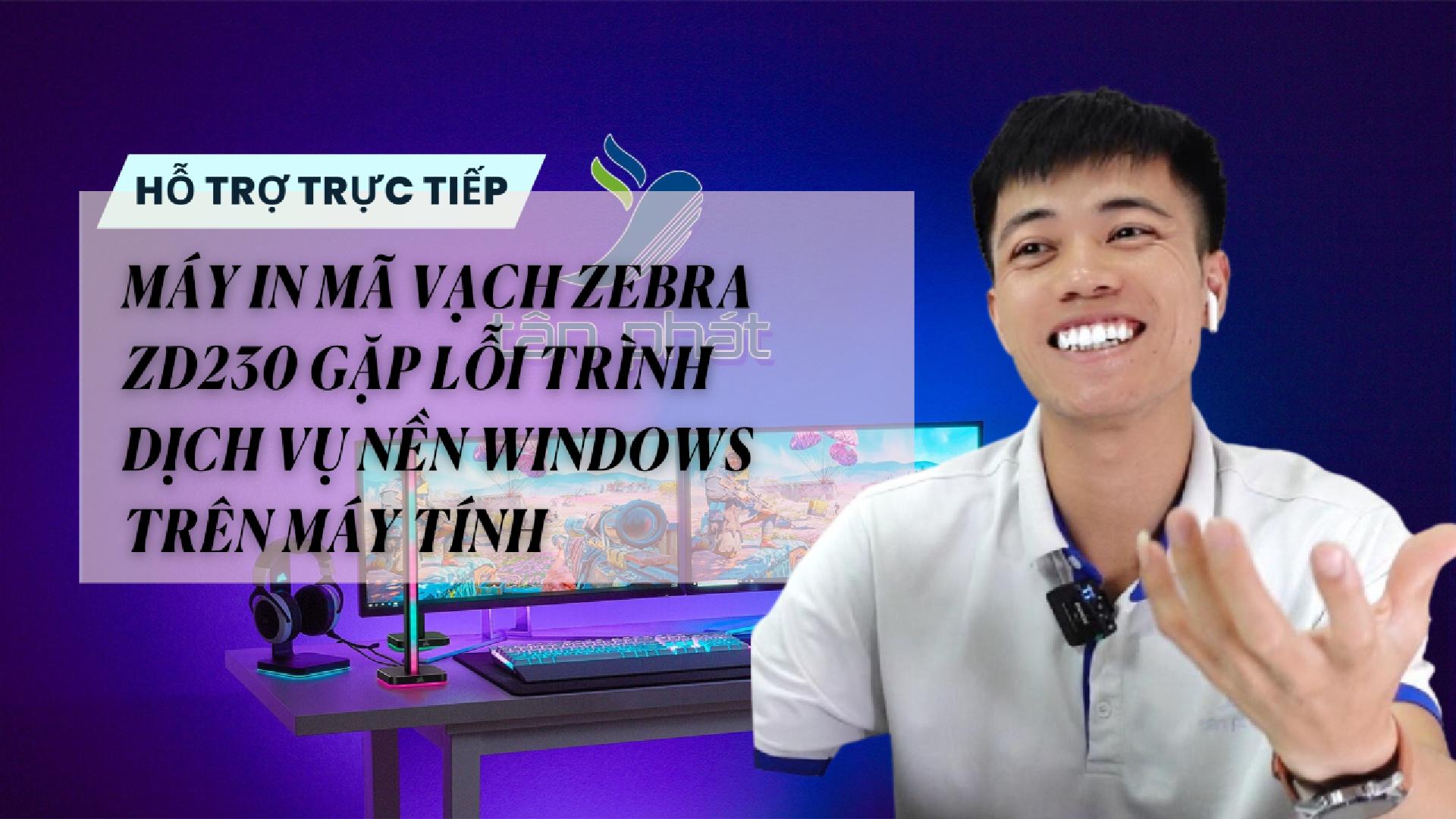 TRỰC TIẾP MÁY IN MÃ VẠCH ZEBRA ZD230 GẶP LỖI TRÌNH DỊCH VỤ NỀN WINDOWS TRÊN MÁY TÍNH