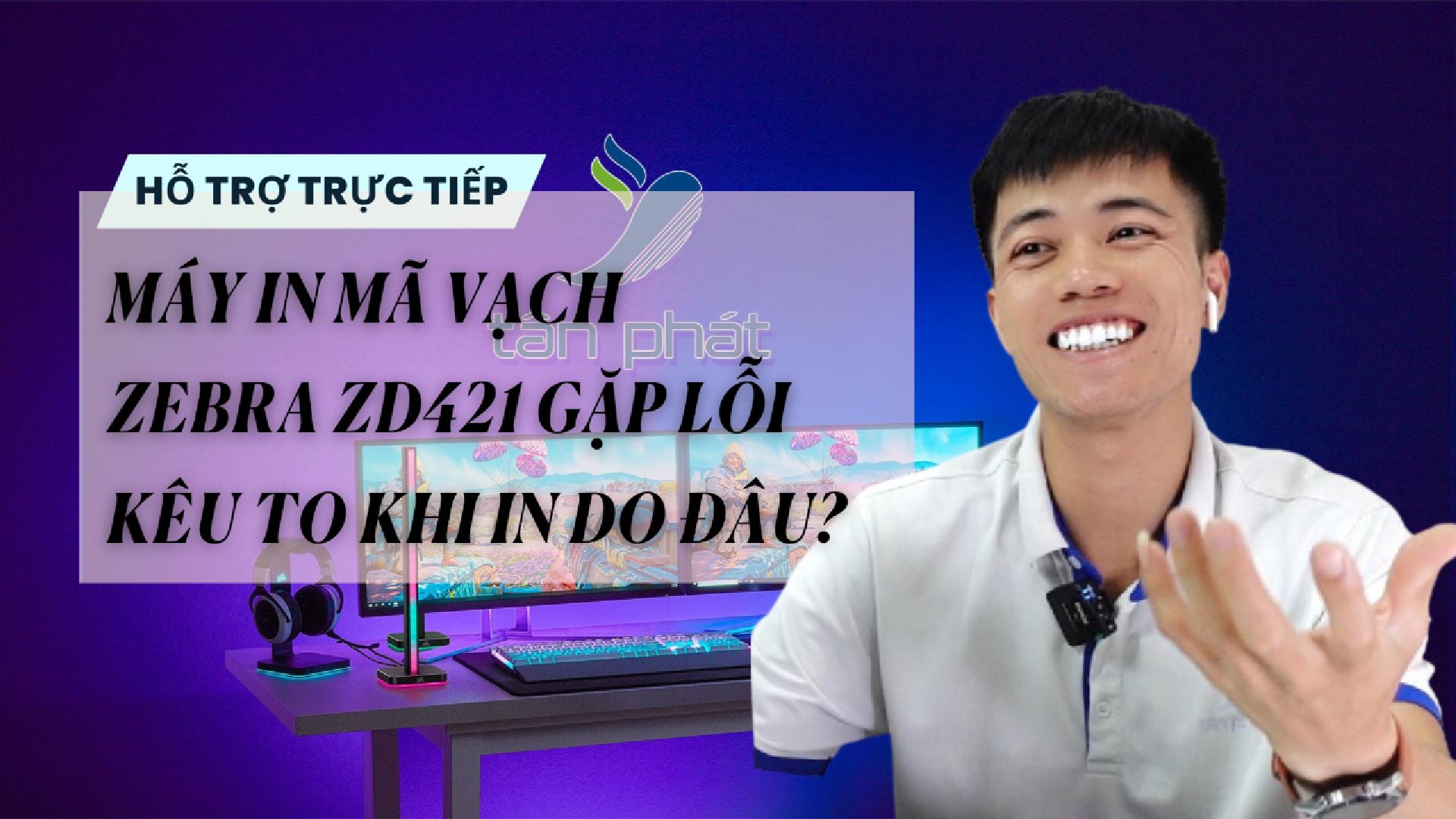TRỰC TIẾP MÁY IN MÃ VẠCH ZEBRA ZD421 GẶP LỖI KÊU TO KHI IN DO ĐÂU?