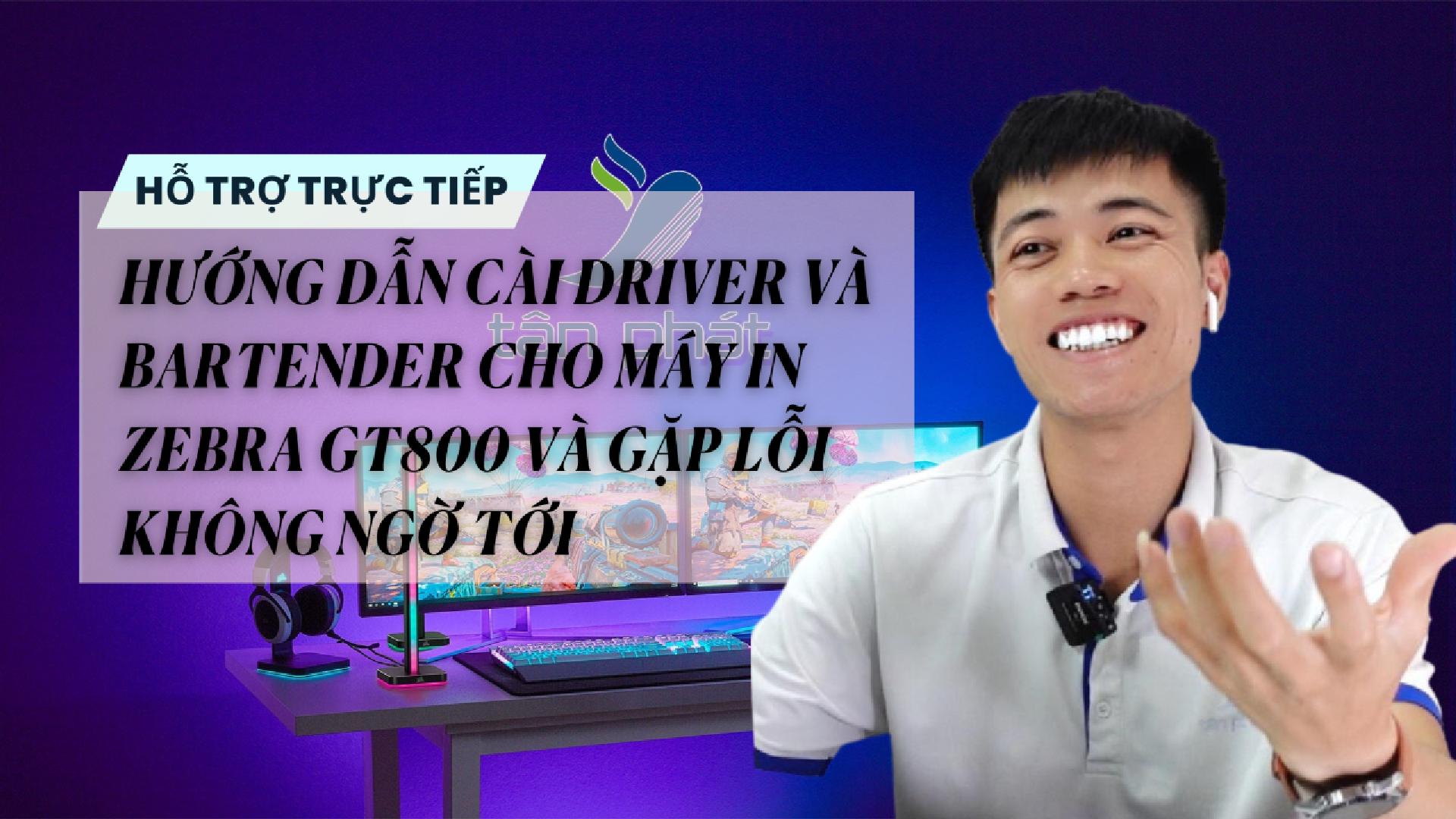 TRỰC TIẾP CÀI DRIVER VÀ BARTENDER CHO MÁY IN ZEBRA GT800 VÀ GẶP LỖI KHÔNG NGỜ TỚI