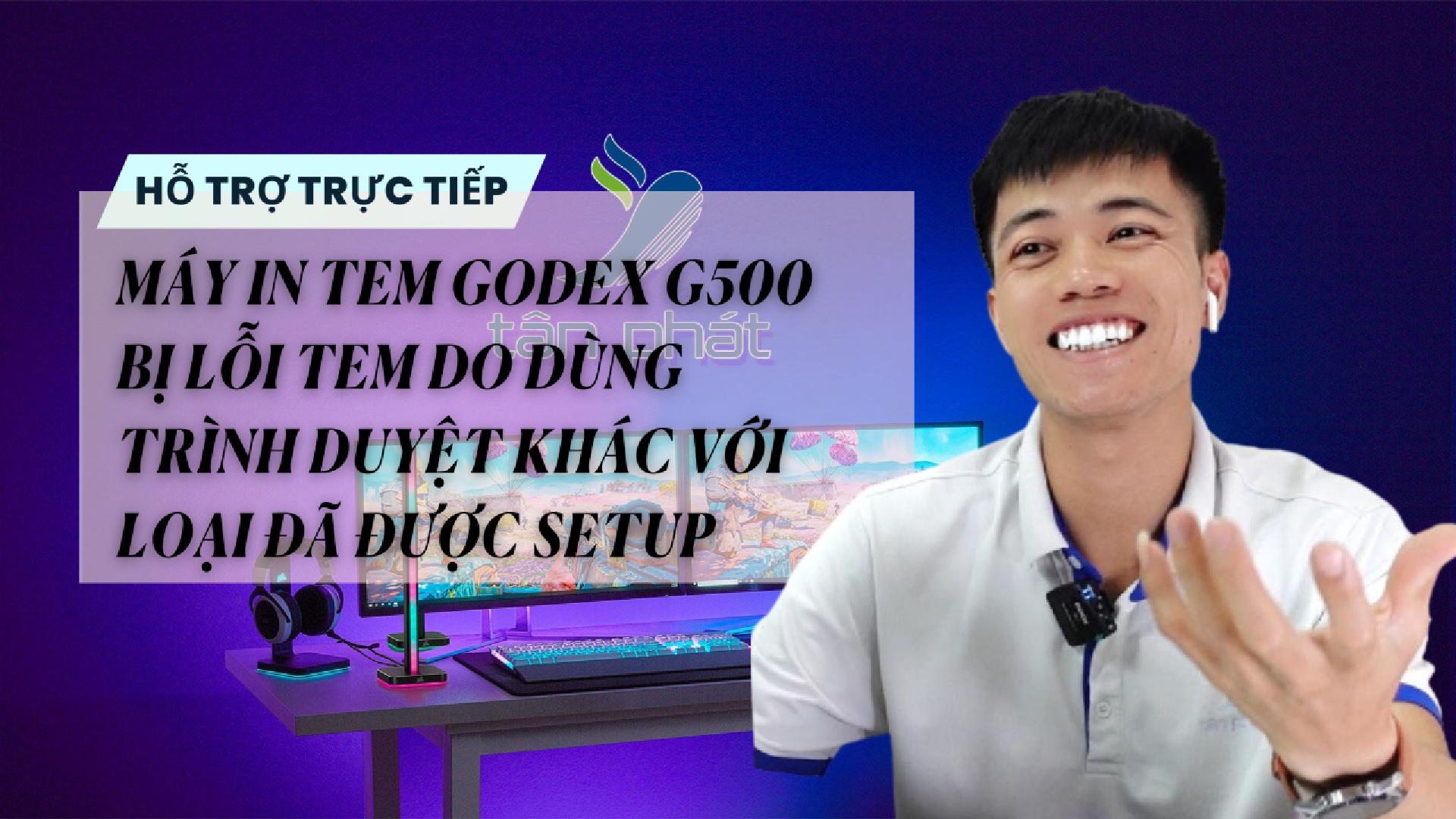 TRỰC TIẾP MÁY IN TEM GODEX G500 LỖI TEM DO DÙNG TRÌNH DUYỆT KHÁC VỚI LOẠI ĐÃ ĐƯỢC SETUP