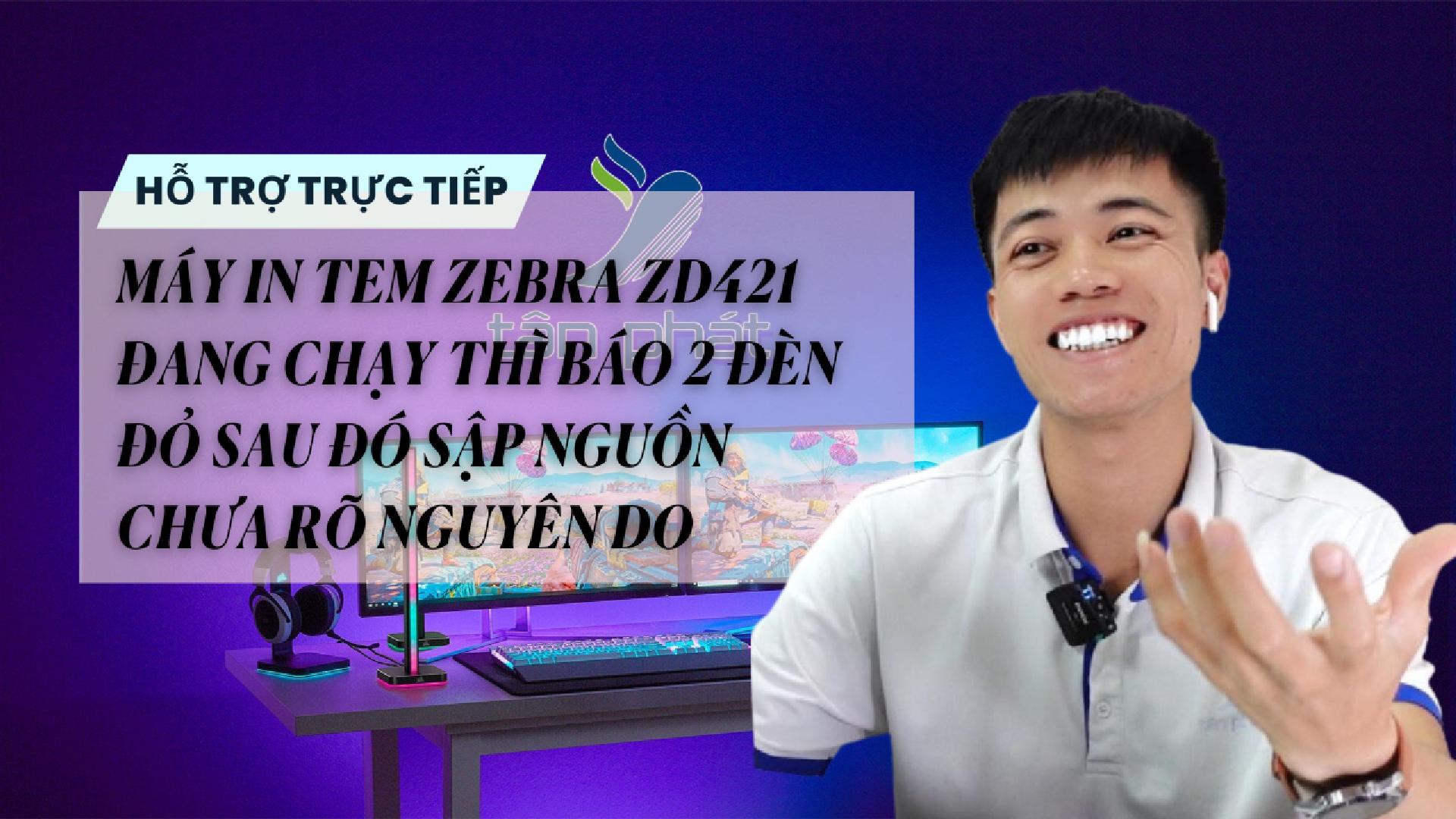 TRỰC TIẾP MÁY IN TEM ZEBRA ZD421 ĐANG CHẠY THÌ BÁO 2 ĐÈN ĐỎ SAU ĐÓ SẬP NGUỒN