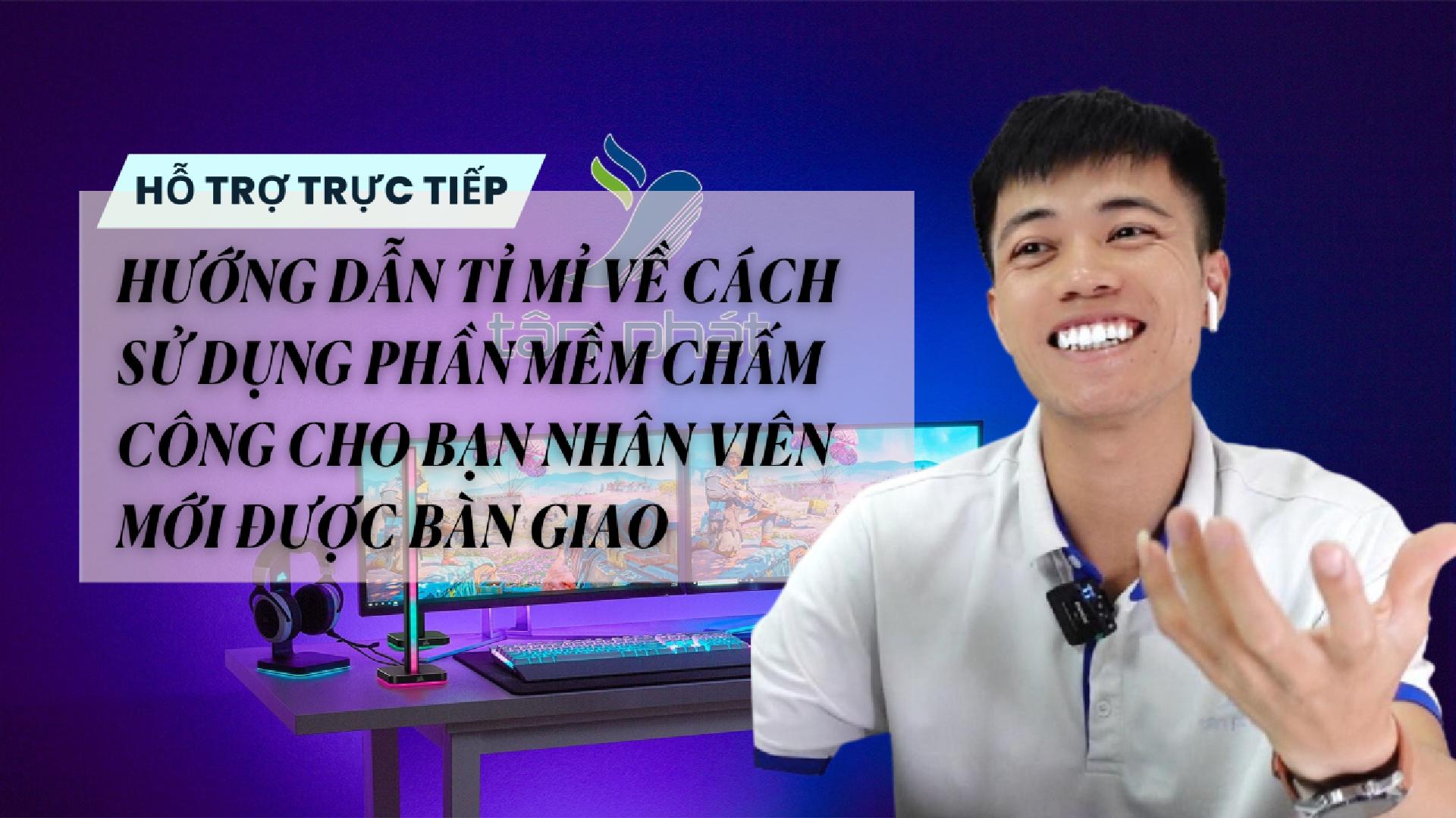 TRỰC TIẾP HƯỚNG DẪN TỈ MỈ VỀ CÁCH SỬ DỤNG PHẦN MỀM CHẤM CÔNG CHO BẠN NV MỚI ĐƯỢC BÀN GIAO